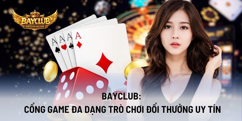 BAYCLUB: Cổng Game Đa Dạng Trò Chơi Đổi Thưởng Uy Tín