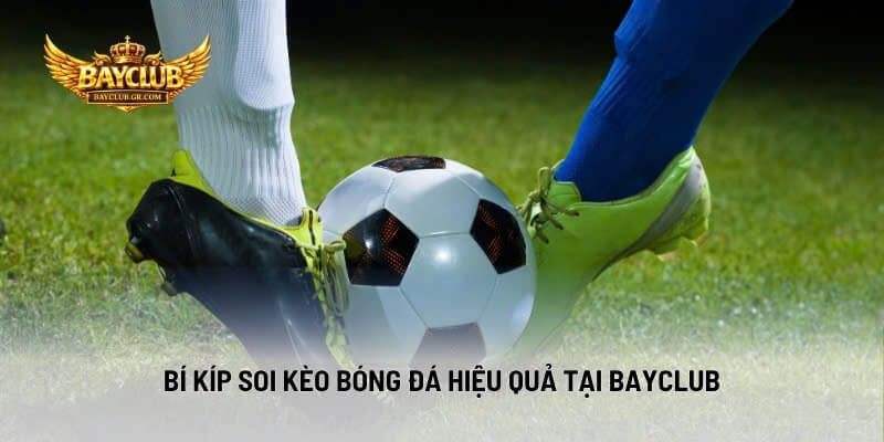 Bí Kíp Soi Kèo Bóng Đá Hiệu Quả Tại BAYCLUB