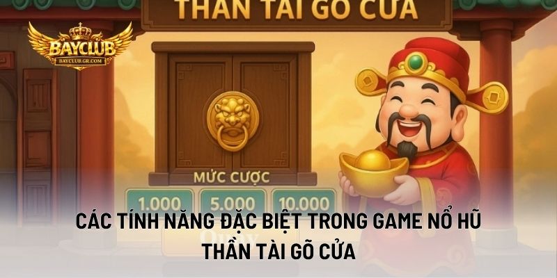 Các Tính Năng Đặc Biệt Trong Game Nổ Hũ Thần Tài Gõ Cửa