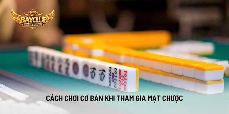 Cách Chơi Cơ Bản Khi Tham Gia Mạt Chược