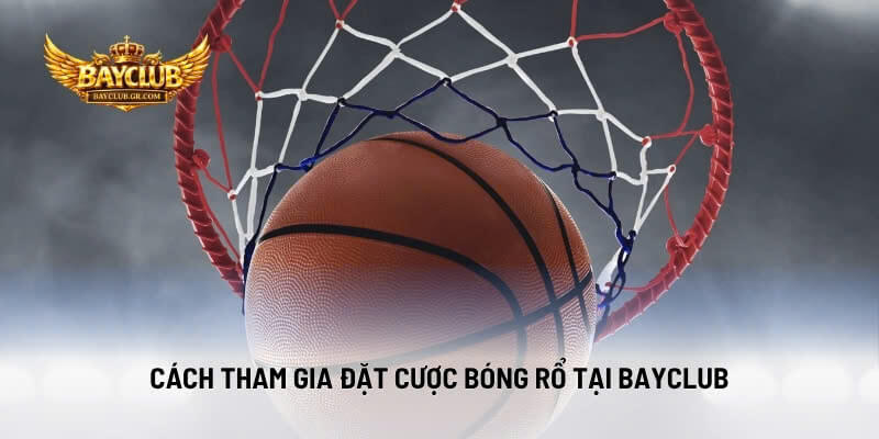 Cách Tham Gia Đặt Cược Bóng Rổ Tại BAYCLUB