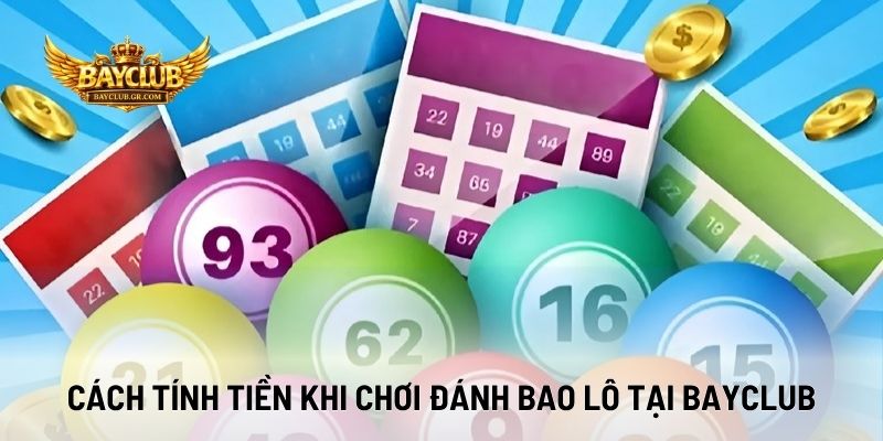 Cách Tính Tiền Khi Chơi Đánh Bao Lô Tại BAYCLUB