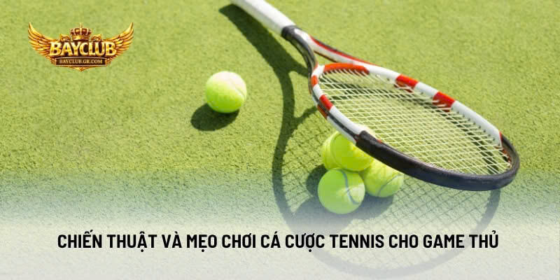Chiến Thuật Và Mẹo Chơi Cá Cược Tennis Cho Game Thủ 