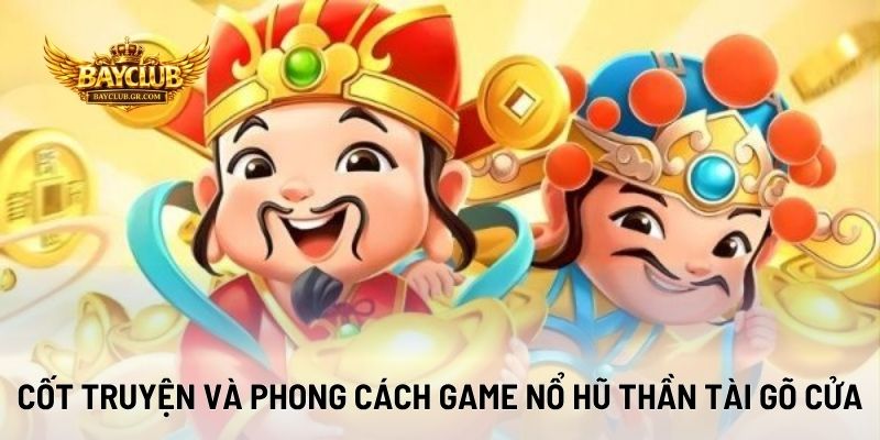 Cốt Truyện Và Phong Cách Game Nổ Hũ Thần Tài Gõ Cửa