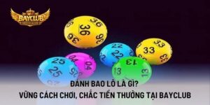 Đánh Bao Lô Là Gì? Vững Cách Chơi, Chắc Tiền Thưởng Tại BAYCLUB