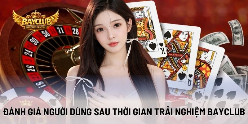 Đánh Giá Người Dùng Sau Thời Gian Trải Nghiệm BAYCLUB