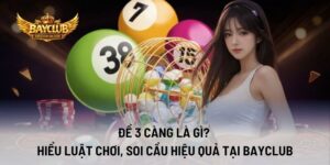 Đề 3 Càng Là Gì? Hiểu Luật Chơi, Soi Cầu Hiệu Quả Tại BAYCLUB