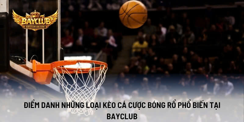 Điểm Danh Những Loại Kèo Cá Cược Bóng Rổ Phổ Biến Tại BAYCLUB