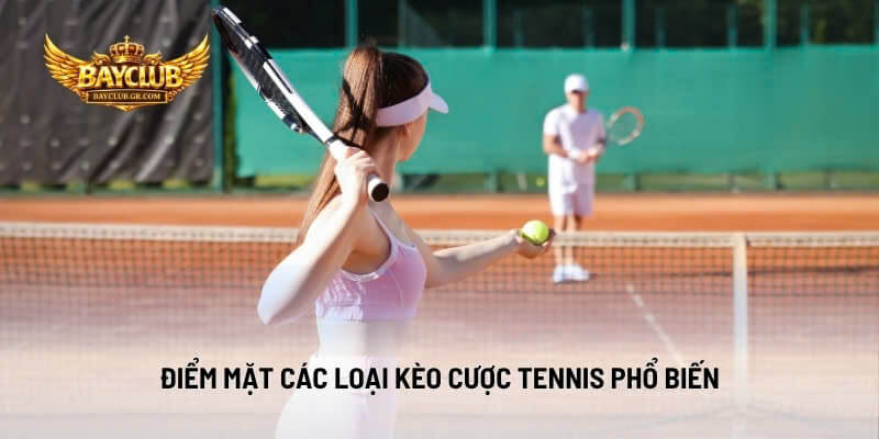 Điểm Mặt Các Loại Kèo Cược Tennis Phổ Biến