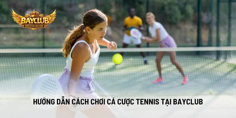 Hướng Dẫn Cách Chơi Cá Cược Tennis Tại BAYCLUB