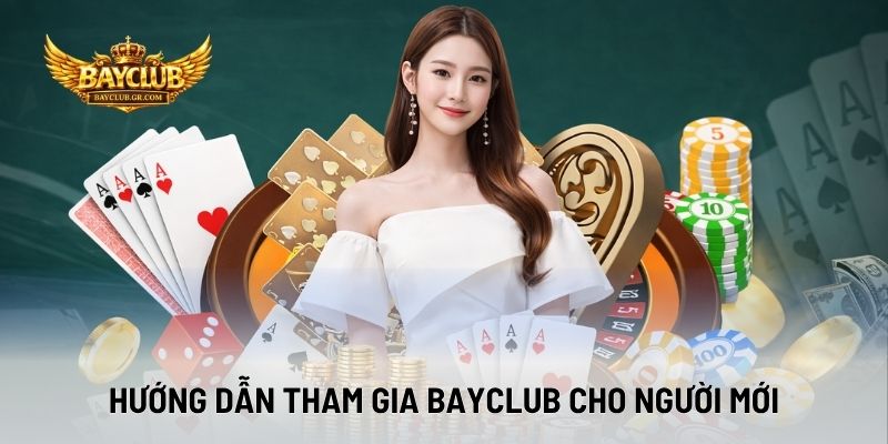 Hướng Dẫn Tham Gia BAYCLUB Cho Người Mới