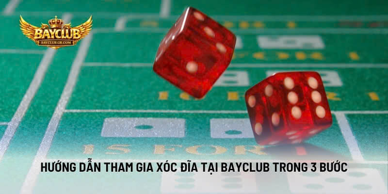 Hướng Dẫn Tham Gia Xóc Đĩa Tại BAYCLUB Trong 3 Bước