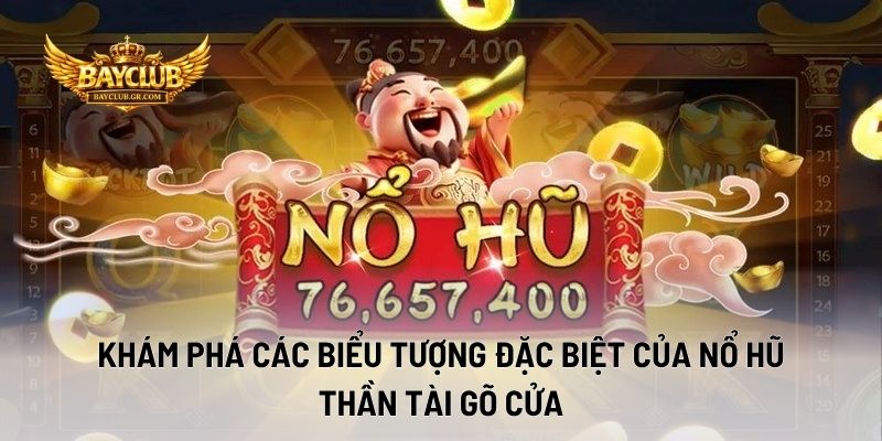 Khám Phá Các Biểu Tượng Đặc Biệt Của Nổ Hũ Thần Tài Gõ Cửa