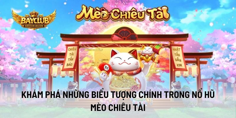 Khám Phá Những Biểu Tượng Chính Trong Nổ Hũ Mèo Chiêu Tài