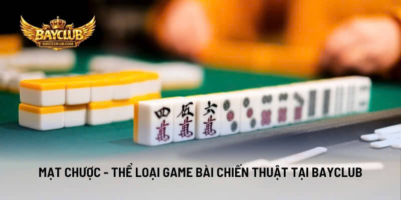 Mạt Chược - Thể Loại Game Bài Chiến Thuật Tại BAYCLUB