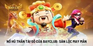 Nổ Hũ Thần Tài Gõ Cửa BAYCLUB: Săn Lộc May Mắn