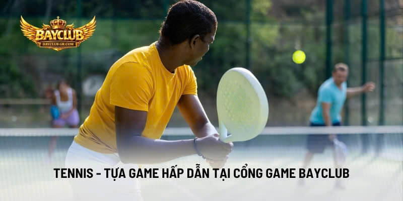 Tennis - Tựa Game Hấp Dẫn Tại Cổng Game BAYCLUB
