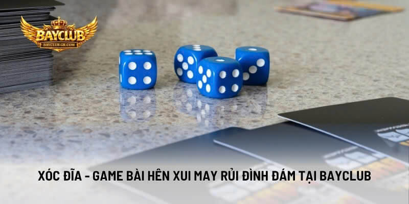 Xóc Đĩa - Game Bài Hên Xui May Rủi Đình Đám Tại BAYCLUB